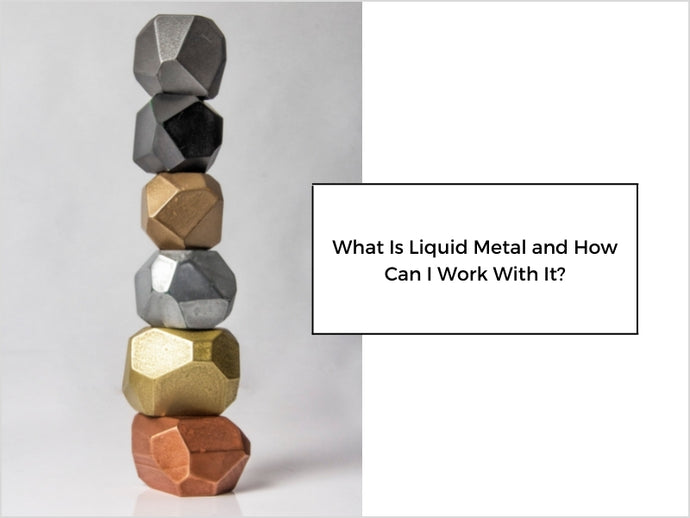 What Is Liquid Metal and How Can I Work With It?